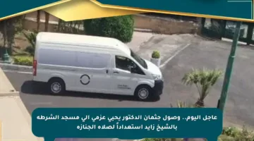 عاجل اليوم.. وصول جثمان الدكتور يحيى عزمي إلى مسجد الشرطة بالشيخ زايد استعداداً لصلاة الجنازة